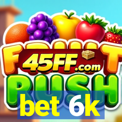 bet 6k